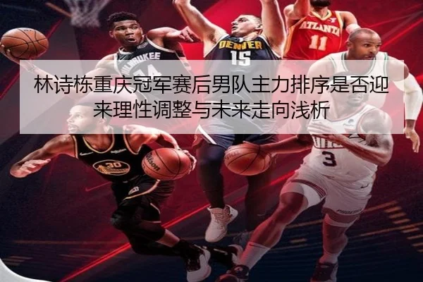 lin-shi-dong-chong-qing-guan-jun-sai-hou-nan-dui-zhu-li-pai-xu-shi-fou-ying-lai-li-xing-tiao-zheng-yu-wei-lai-zou-xiang-2-434.jpg