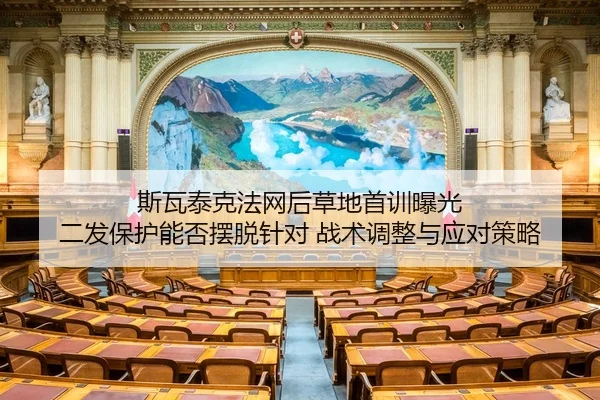 斯瓦泰克法网后草地首训曝光 二发保护能否摆脱针对 战术调整与应对策略