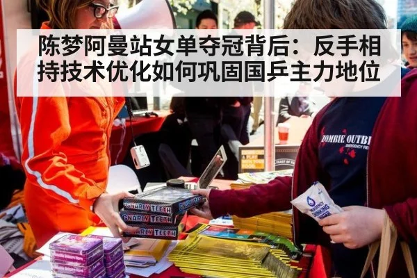 陈梦阿曼站女单夺冠背后:反手相持技术优化如何巩固国乒主力地位