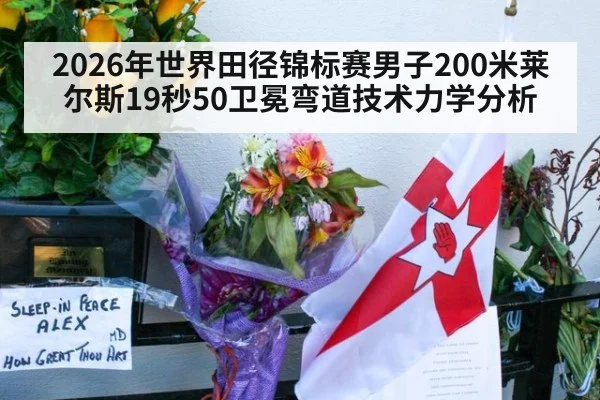 2026年世界田径锦标赛男子200米莱尔斯19秒50卫冕弯道技术力学分析